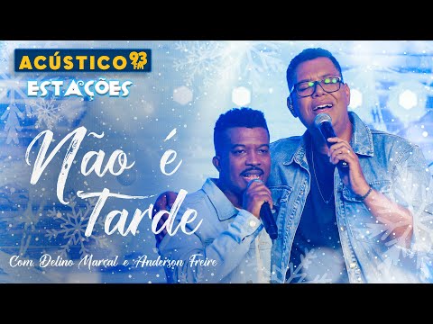 Delino Marçal e Anderson Freire - Não é Tarde - Acústico 93 - Estações - Ao Vivo - 2023