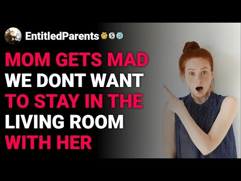 r/EntitledParents Mom gets mad we dont want to stay in the living room with her reddit stories
