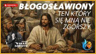 Błogosławiony ten, który się mną nie zgorszy▫️Pastor Łukasz Szweryn