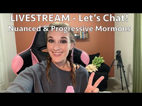 Let's Chat! - Nuanced & Progressive Mormons (LIVESTREAM)