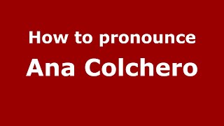 How to pronounce Ana Colchero