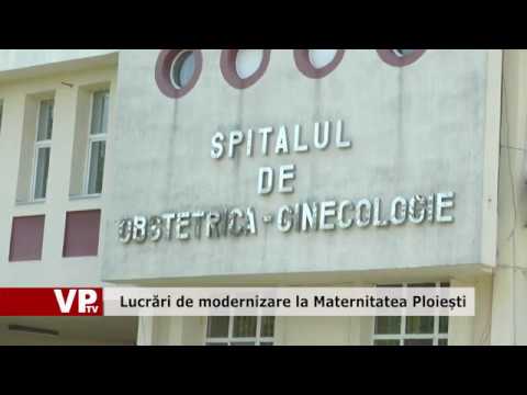 Lucrări de modernizare la Maternitatea Ploiești