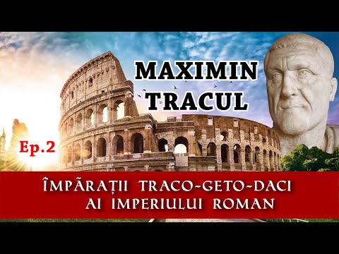 MAXIMIN TRACUL - Împărații Traco Geto Daci ai Imperiului Roman, Ep. 2
