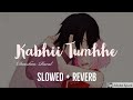 Kabhii Tumhhe | [Slowed + Reverb] | slow Version | Full Song ~ Darshan Raval