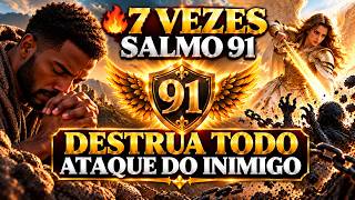 🔥 7 Vezes Salmo 91 — DESTRUA TODO ATAQUE DO INIMIGO