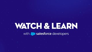 Watch and Learn with Salesforce Developers