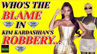 WHO IS BLAMING KIM KARDASHIAN FOR HER JEWELRY BEING ROBBERY IN PARIS FRANCE?
