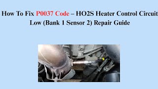 How To Fix P0037 Code – HO2S Heater Control Circuit Low (Bank 1 Sensor 2) Repair Guide