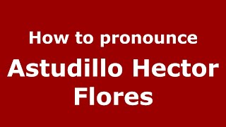 How to pronounce Astudillo Hector Flores