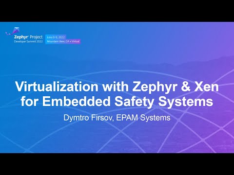 Virtualization with Zephyr & Xen for Embedded Safety Systems - Dymtro Firsov, EPAM Systems