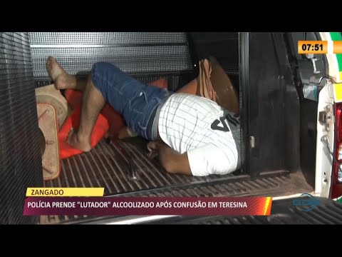 Polícia prende "lutador"alcoolizado após confusão em Teresina 19 04 2021