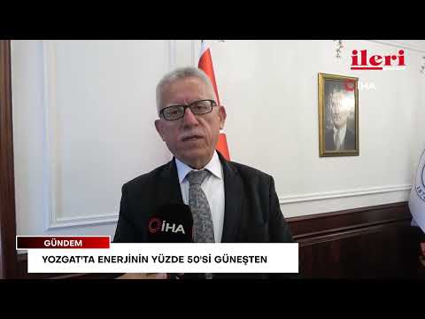 Yozgat'ta enerjinin yüzde 50'si güneşten | İleri Gazetesi