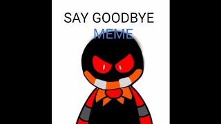 (MEME) SAY GOODBYE