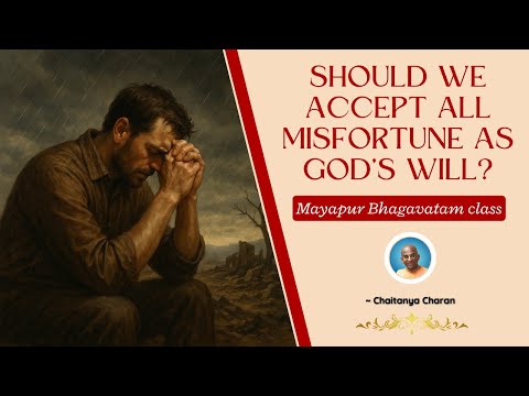 Should we accept all misfortune as God's will? Mayapur Bhagavatam class - Chaitanya Charan