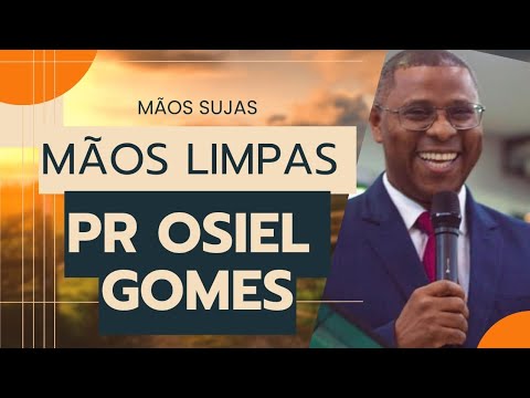 Pastor Osiel Gomes - As Mãos Limpas e Mãos Sujas.