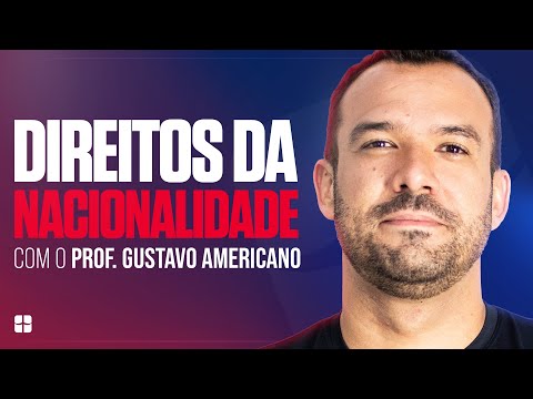 Direitos da Nacionalidade | Prof. Gustavo Americano