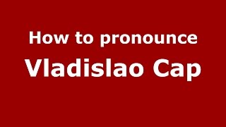 How to pronounce Vladislao Cap