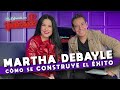 MARTHA DEBAYLE, cómo se CONSTRUYE el ÉXITO | La entrevista con Yordi Rosado