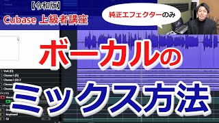  - 【令和版】Cubase上級者講座⑩～ボーカルミックスの方法【純正エフェクターのみ】～