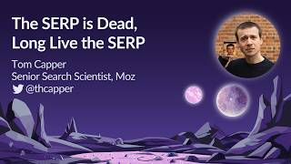 The SERP Is Dead, Long Live The SERP by Tom Capper | MozCon 2023