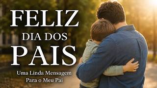 MENSAGEM PARA O DIA DOS PAIS | GRATIDÃO POR TODO AMOR, FORÇA E EXEMPLO | FELIZ DIA DOS PAIS
