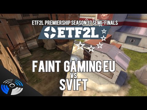 ETF2L Premiership Season 37 Semi-Finals - FAINT Gaming EU vs. SVIFT