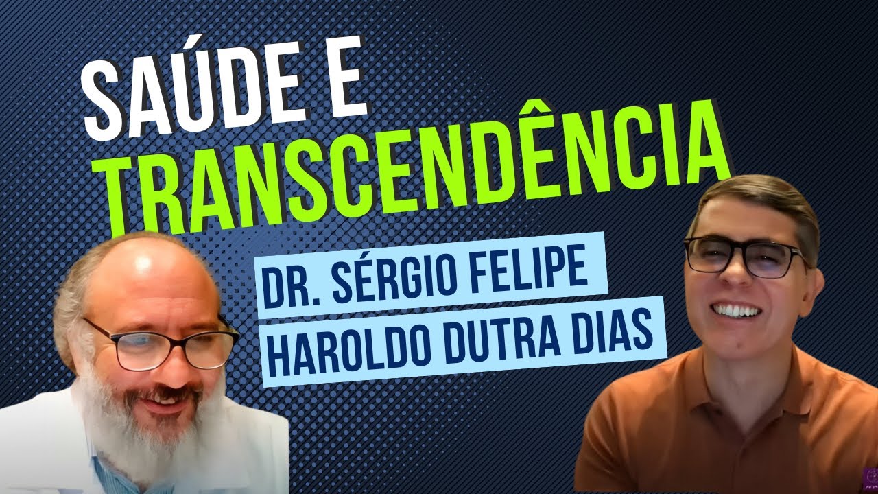Saúde e Transcendência - Haroldo Dutra Dias e Dr. Sérgio Felipe