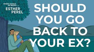 Is This Worth A 2nd Chance? Post Break-up Reconciliation: Where Should We Begin? With Esther Perel