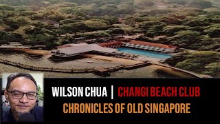 Wilson Chua – Changi Beach Club & Grassroots | Chronicles of Old Singapore