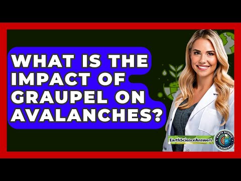 What Is The Impact Of Graupel On Avalanches? - Earth Science Answers