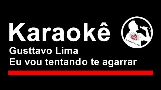 Gusttavo Lima Eu vou tentando te agarrar Karaoke