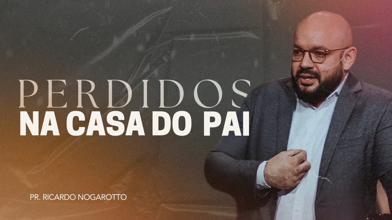 Perdidos na Casa do Pai  l  Pr. Ricardo Nogarotto  I  Nova Semente
