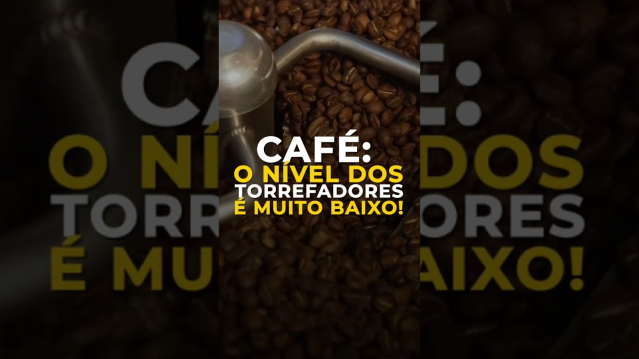 CAFÉ: O NÍVEL DOS TORREFADORES É MUITO BAIXO!