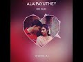 ALAIPAYUTHEY BGM