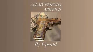 ALL MY FRIENDS ARE RICH -  Upsahl ( s l o w e d )