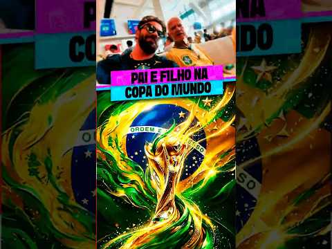 PAI E FILHO NA COPA DO MUNDO