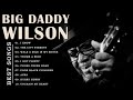 Big Daddy Wilson Greatest Hits | Best Songs Big Daddy Wilson Full Album | Best Blues Songs Ever