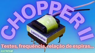 Como testar um Chopper II (a missão)! Teste, frequência, relação de espiras, etc!