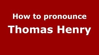 How to pronounce Thomas Henry