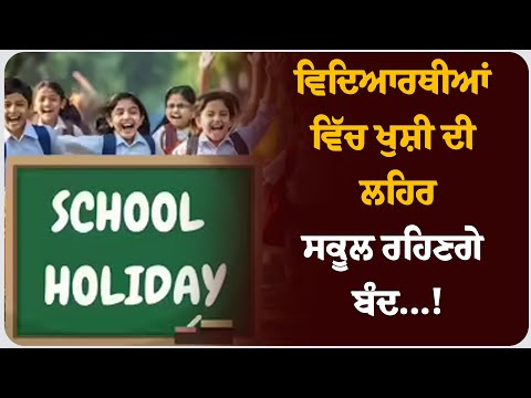ਵਿਦਿਆਰਥੀਆਂ ਵਿੱਚ ਖੁਸ਼ੀ ਦੀ ਲਹਿਰ, ਸਕੂਲ ਰਹਿਣਗੇ ਬੰਦ...!!