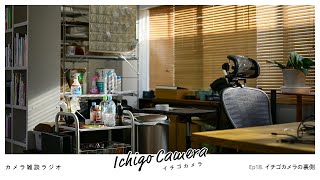 イチゴカメラの裏側 / 【カメラ雑談ラジオ】イチゴカメラ Ep18