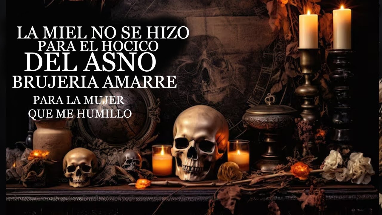 La miel no se hizo para el hocico del asno , brujería , amarre para la mujer que me humilló