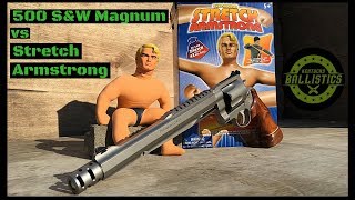 500 S&amp;W Magnum vs Stretch Armstrong