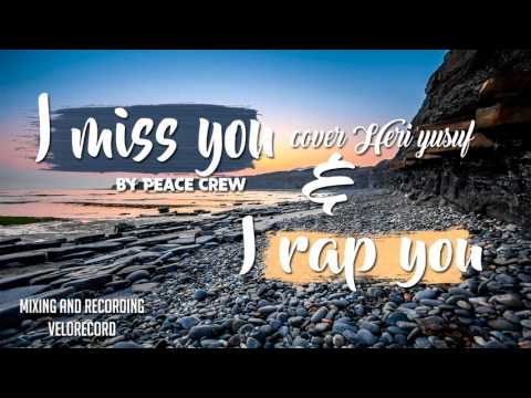 peace crew - i miss you and i rap you (cover heri yusuf)