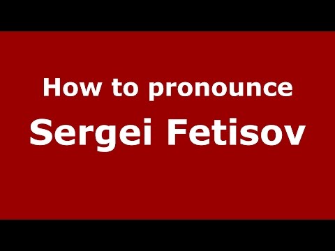 How to pronounce Sergei Fetisov (Russian/Russia)  - PronounceNames.com