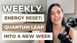 Weekly Energy Reset: How to Quantum Leap Into Your New Week