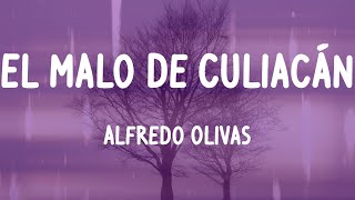 Alfredo Olivas - El Malo De Culiacán (Letras)