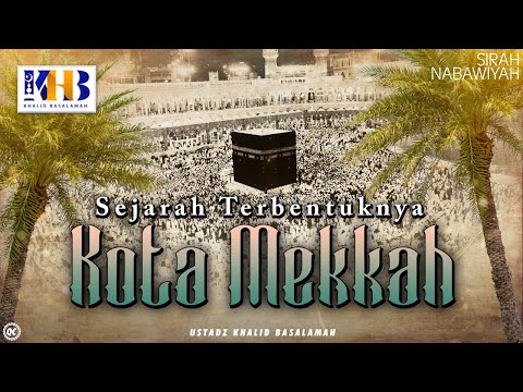 Sirah Nabawiyyah #2 : Sejarah Terbentuknya Kota Mekkah - Khalid Basalamah