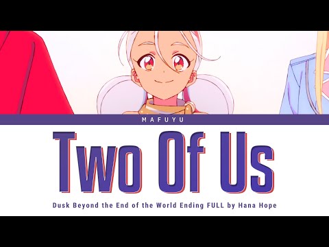 Dusk Beyond the End of the World Ending FULL『Two Of Us』by Hana Hope | Lyrics (Kan/Rom/Eng)