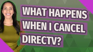 What happens when I cancel directv